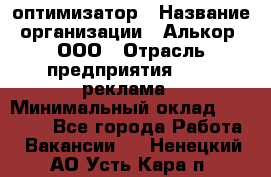 Seo-оптимизатор › Название организации ­ Алькор, ООО › Отрасль предприятия ­ PR, реклама › Минимальный оклад ­ 10 000 - Все города Работа » Вакансии   . Ненецкий АО,Усть-Кара п.